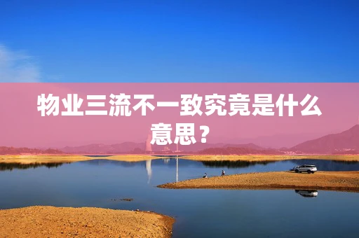 物业三流不一致究竟是什么意思？