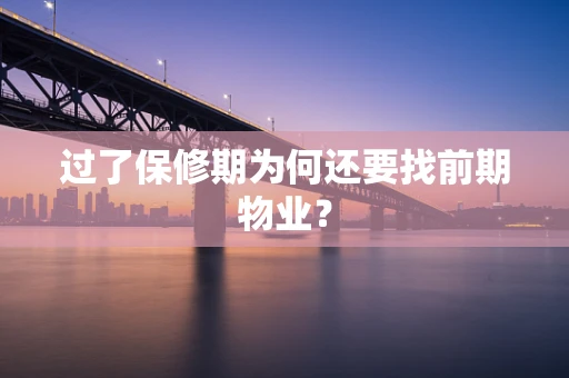 过了保修期为何还要找前期物业？