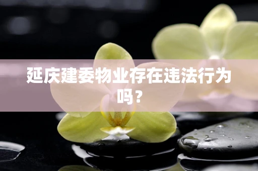 延庆建委物业存在违法行为吗？