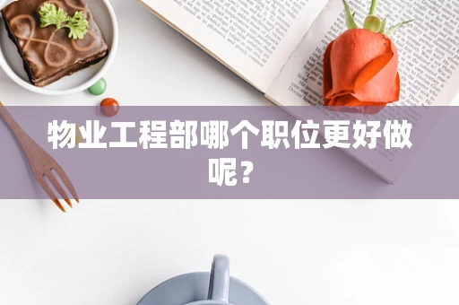 物业工程部哪个职位更好做呢？