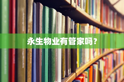永生物业有管家吗？