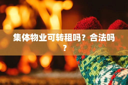 集体物业可转租吗？合法吗？