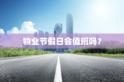 物业节假日会值班吗？