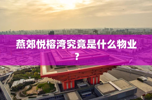 燕郊悦榕湾究竟是什么物业？