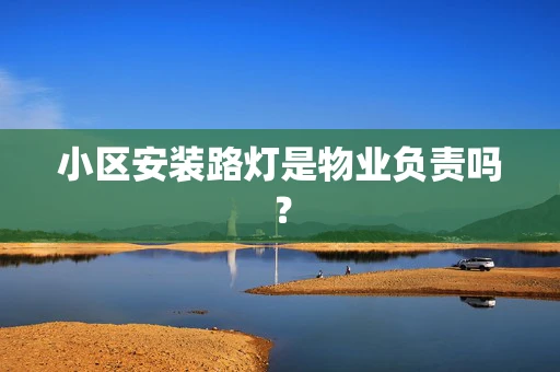小区安装路灯是物业负责吗？