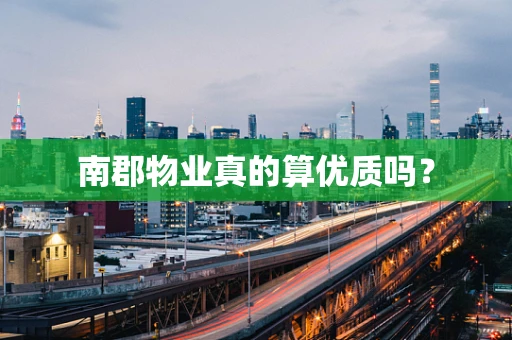 南郡物业真的算优质吗？