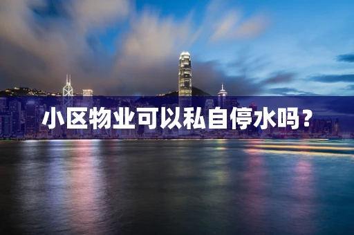小区物业可以私自停水吗？