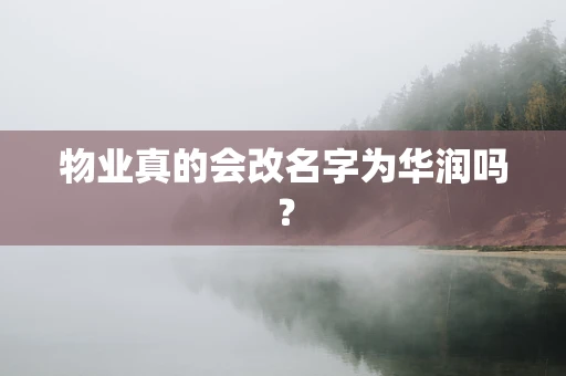 物业真的会改名字为华润吗？