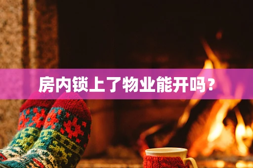 房内锁上了物业能开吗？