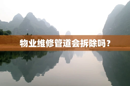 物业维修管道会拆除吗？