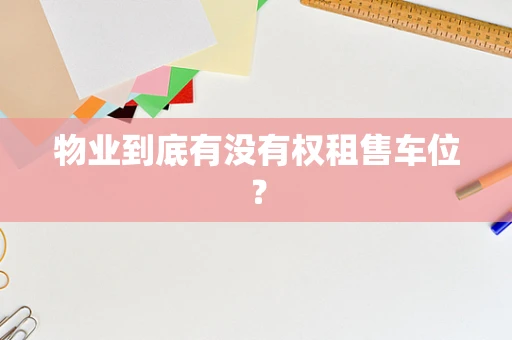 物业到底有没有权租售车位？