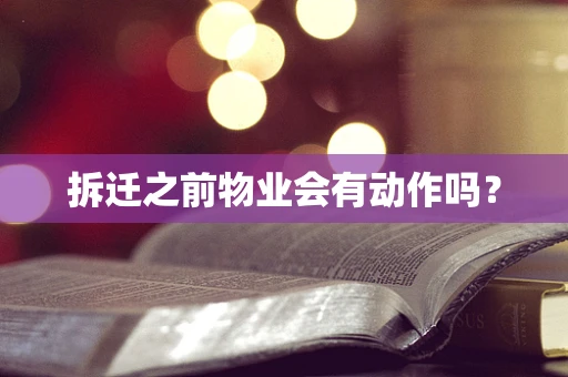 拆迁之前物业会有动作吗？