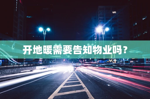 开地暖需要告知物业吗？