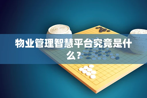 物业管理智慧平台究竟是什么？