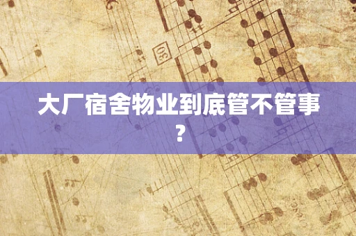 大厂宿舍物业到底管不管事？