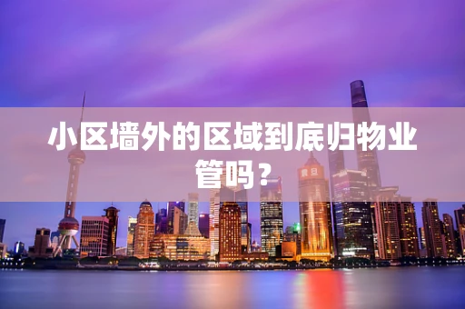 小区墙外的区域到底归物业管吗？