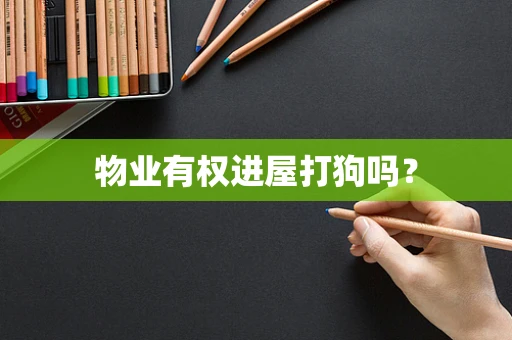 物业有权进屋打狗吗？