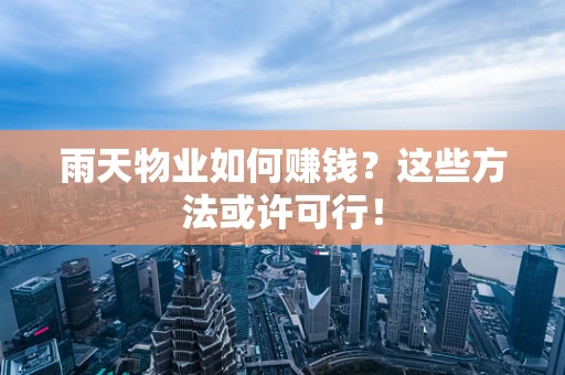 雨天物业如何赚钱？这些方法或许可行！
