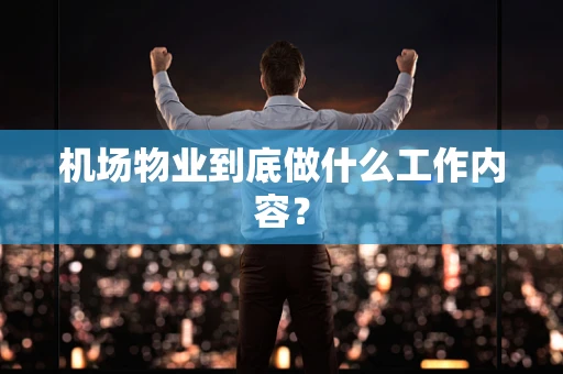 机场物业到底做什么工作内容？