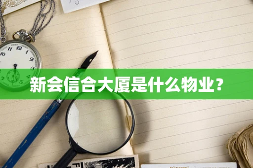 新会信合大厦是什么物业？