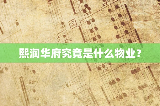 熙润华府究竟是什么物业？