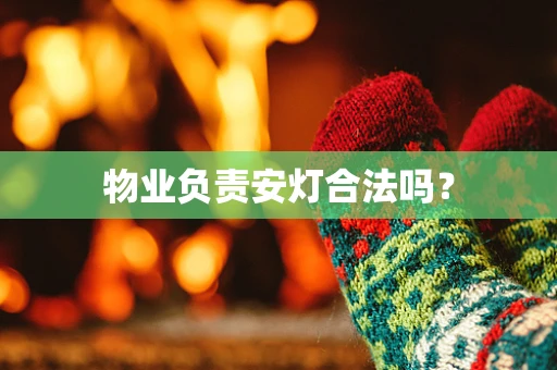 物业负责安灯合法吗？