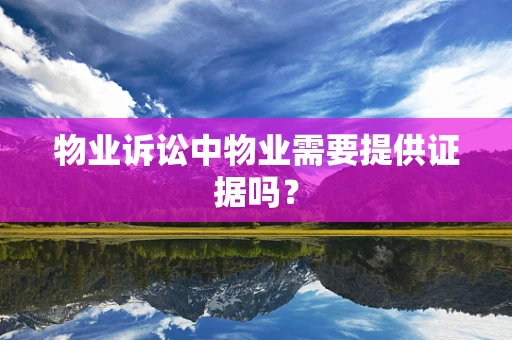 物业诉讼中物业需要提供证据吗？