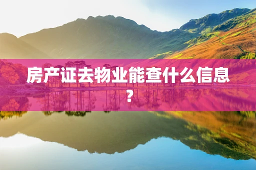 房产证去物业能查什么信息？