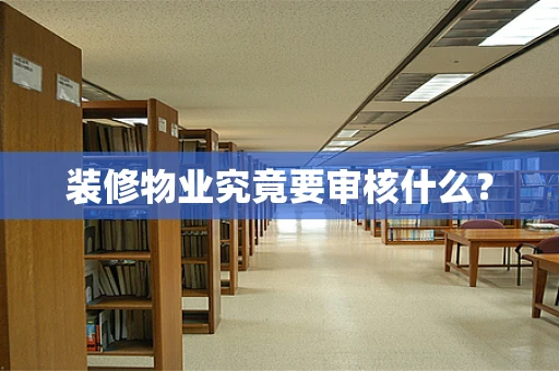 装修物业究竟要审核什么？