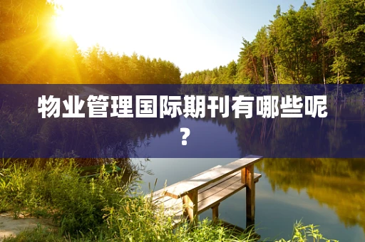 物业管理国际期刊有哪些呢？