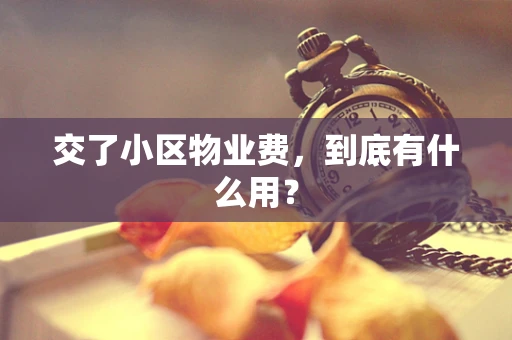 交了小区物业费，到底有什么用？