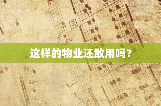 这样的物业还敢用吗？