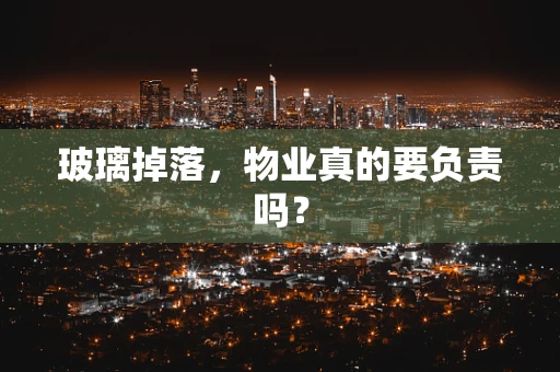 玻璃掉落，物业真的要负责吗？