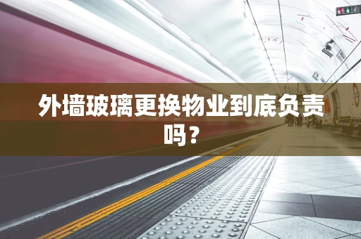 外墙玻璃更换物业到底负责吗？