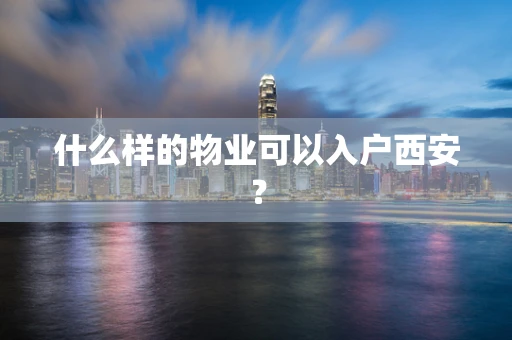 什么样的物业可以入户西安？