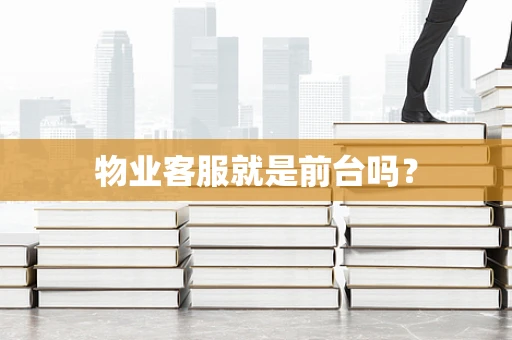 物业客服就是前台吗？