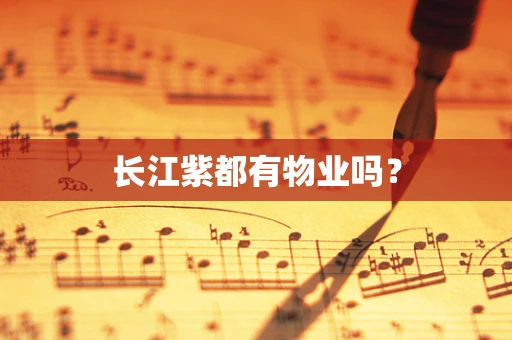 长江紫都有物业吗？