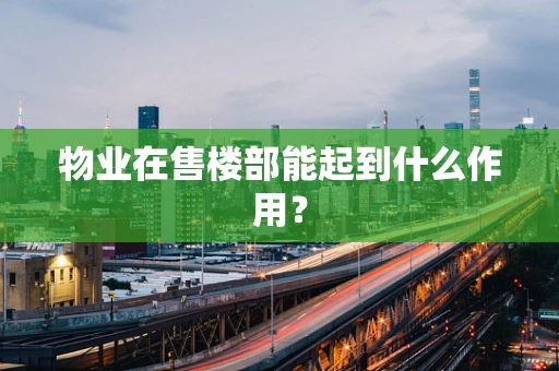 物业在售楼部能起到什么作用？