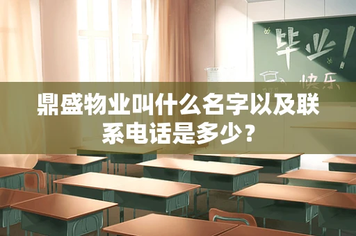 鼎盛物业叫什么名字以及联系电话是多少？