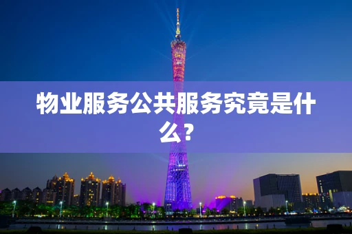 物业服务公共服务究竟是什么？