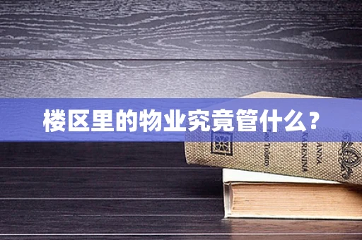 楼区里的物业究竟管什么？