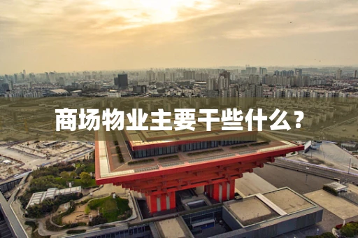 商场物业主要干些什么？