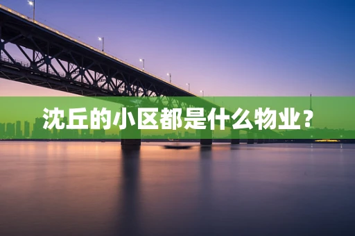 沈丘的小区都是什么物业？