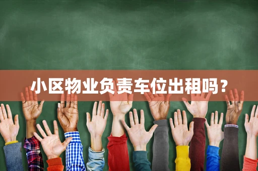 小区物业负责车位出租吗？
