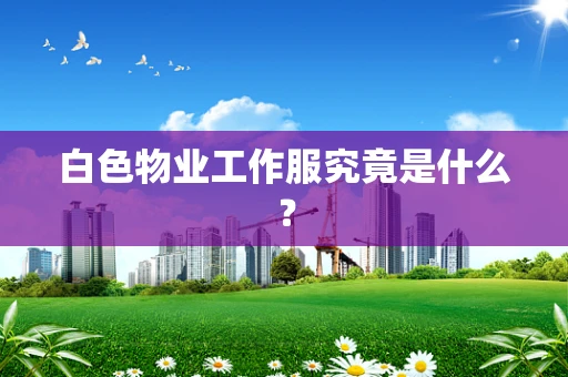 白色物业工作服究竟是什么？