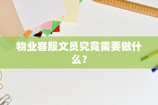 物业客服文员究竟需要做什么？