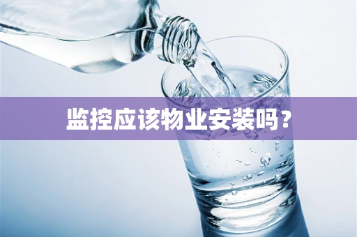 监控应该物业安装吗？