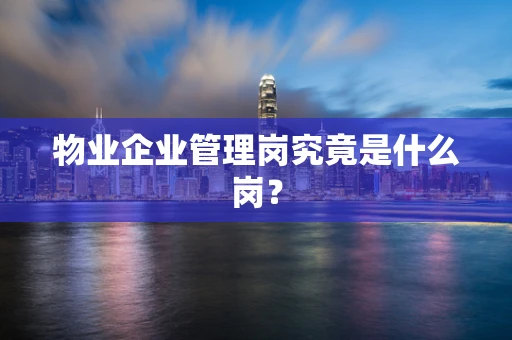 物业企业管理岗究竟是什么岗？