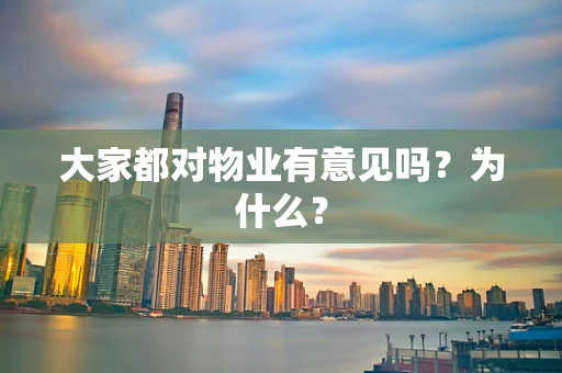 大家都对物业有意见吗？为什么？