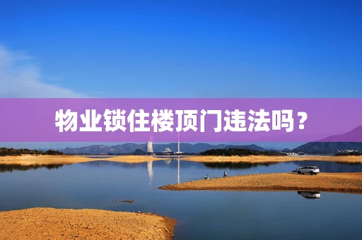 物业锁住楼顶门违法吗？